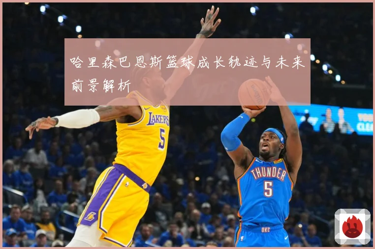 哈里森巴恩斯篮球成长轨迹与未来前景解析