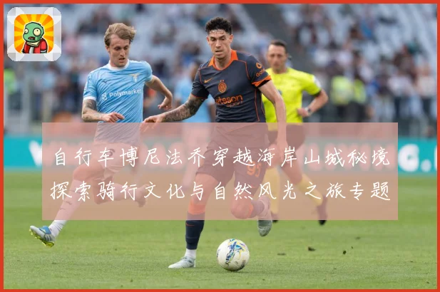 自行车博尼法乔穿越海岸山城秘境探索骑行文化与自然风光之旅专题观察