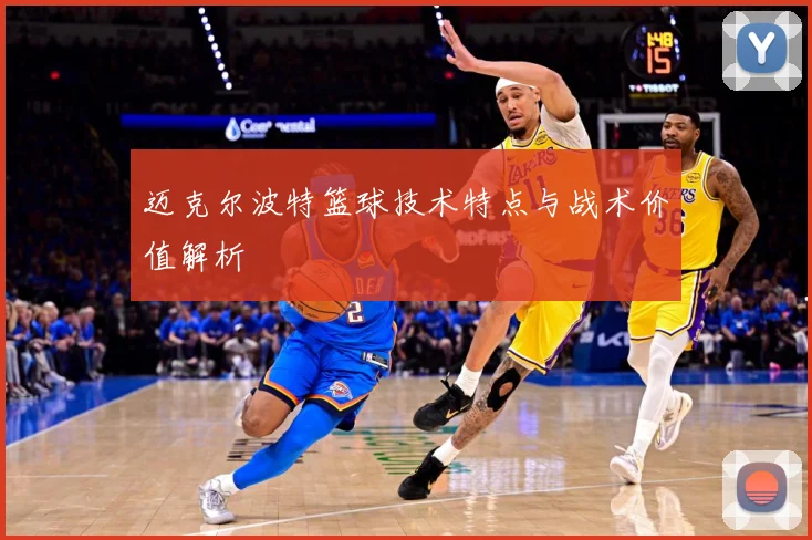 迈克尔波特篮球技术特点与战术价值解析