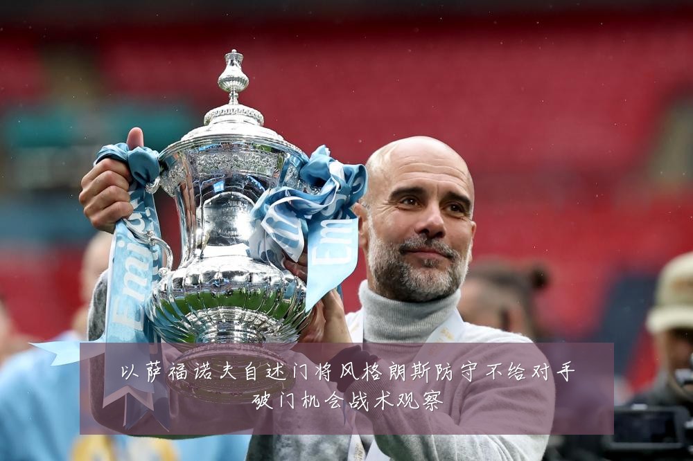 以萨福诺夫自述门将风格朗斯防守不给对手破门机会战术观察