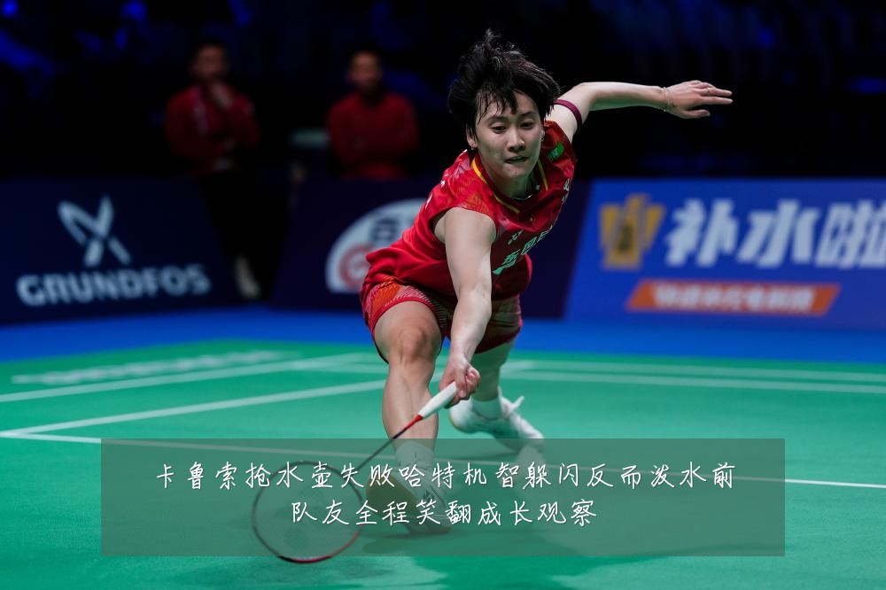 卡鲁索抢水壶失败哈特机智躲闪反而泼水前队友全程笑翻成长观察